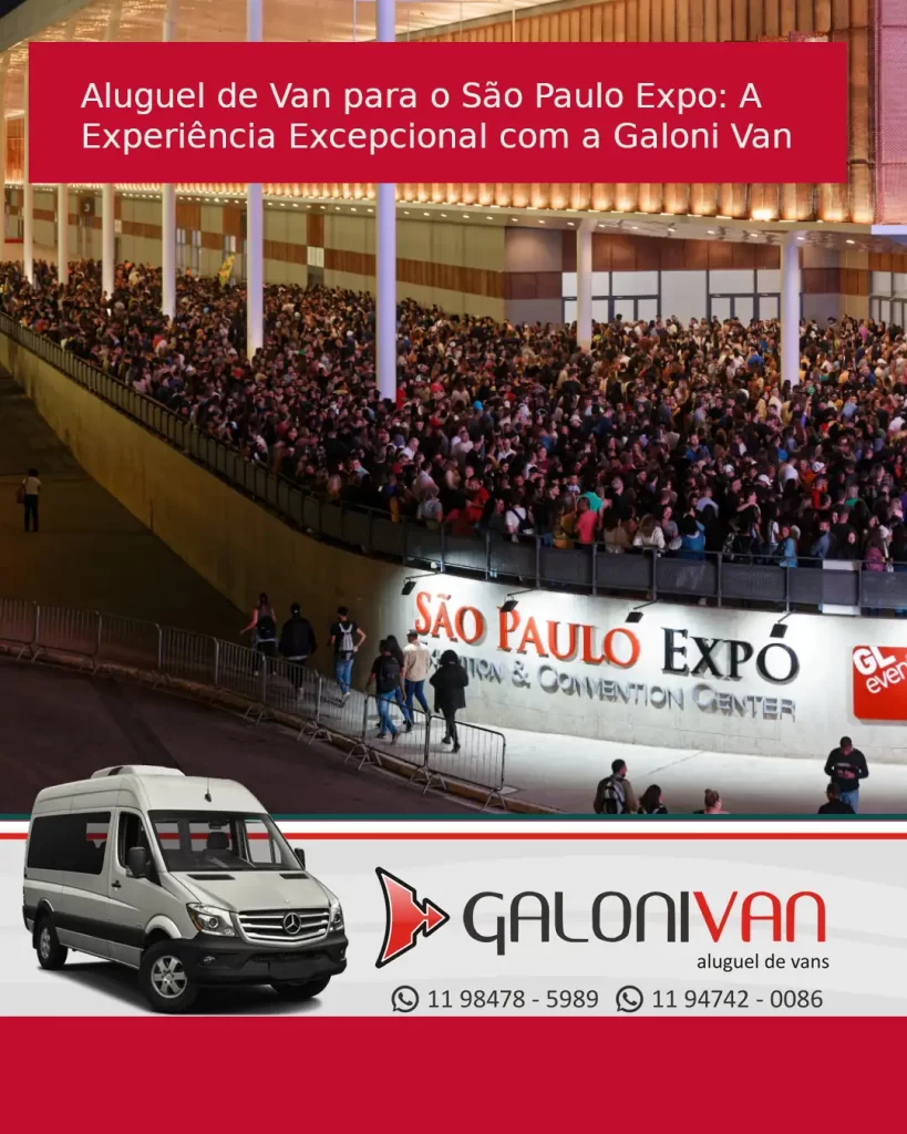 Aluguel de Van para o São Paulo Expo: A Experiência Excepcional com a Galoni Van.